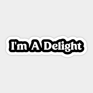 I'm A Delight - Funny Quote and Sarcasm Lover Sticker